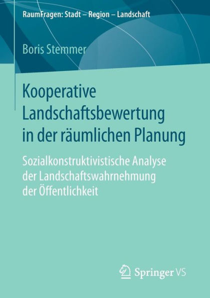 Kooperative Landschaftsbewertung in der rï¿½umlichen Planung: Sozialkonstruktivistische Analyse der Landschaftswahrnehmung der ï¿½ffentlichkeit