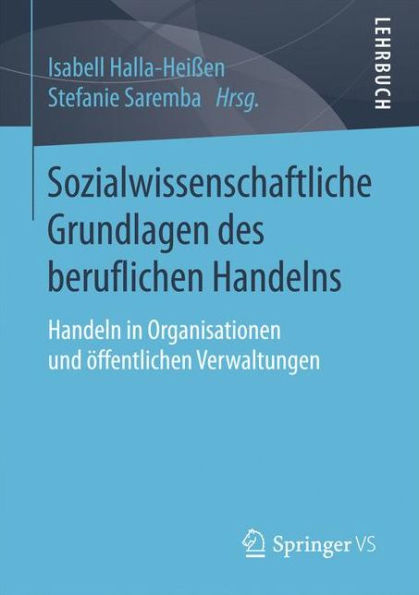 Sozialwissenschaftliche Grundlagen des beruflichen Handelns: Handeln Organisationen und ï¿½ffentlichen Verwaltungen