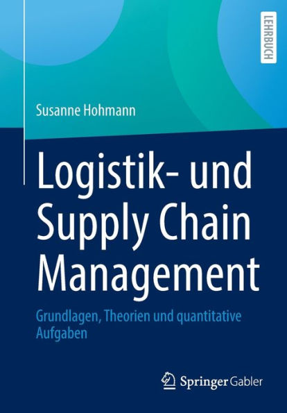 Logistik- und Supply Chain Management: Grundlagen, Theorien quantitative Aufgaben