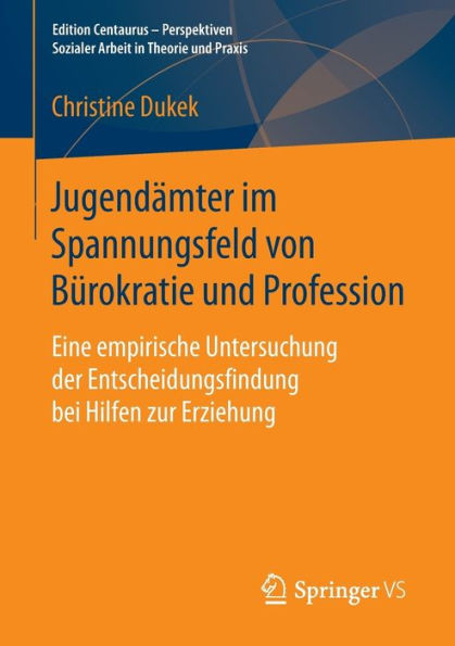 Jugendämter im Spannungsfeld von Bürokratie und Profession: Eine empirische Untersuchung der Entscheidungsfindung bei Hilfen zur Erziehung