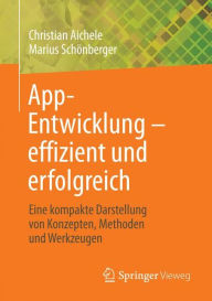 Title: App-Entwicklung - effizient und erfolgreich: Eine kompakte Darstellung von Konzepten, Methoden und Werkzeugen, Author: Christian Aichele