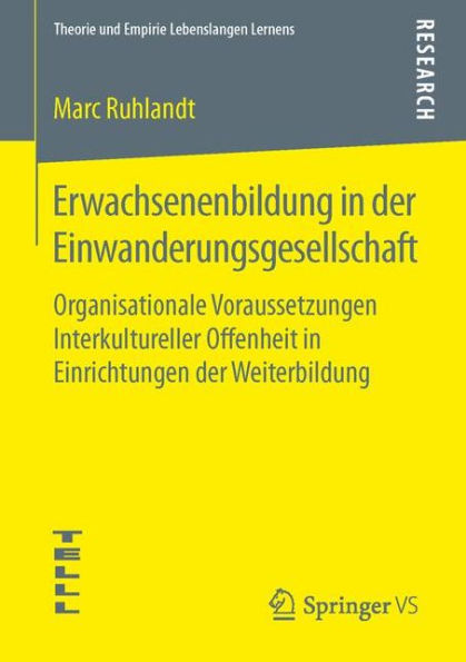 Erwachsenenbildung in der Einwanderungsgesellschaft: Organisationale Voraussetzungen Interkultureller Offenheit in Einrichtungen der Weiterbildung