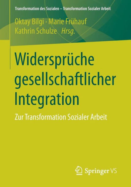 Widersprï¿½che gesellschaftlicher Integration: Zur Transformation Sozialer Arbeit