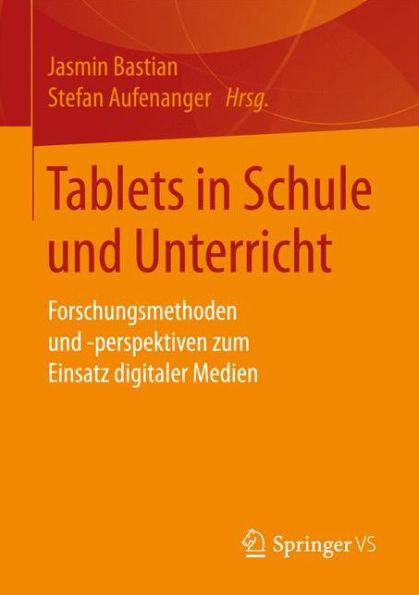 Tablets in Schule und Unterricht: Forschungsmethoden und -perspektiven zum Einsatz digitaler Medien