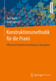Title: Konstruktionsmethodik für die Praxis: Effiziente Produktentwicklung in Beispielen, Author: Paul Naefe