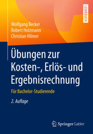 Title: Übungen zur Kosten-, Erlös- und Ergebnisrechnung: Für Bachelor-Studierende, Author: Wolfgang Becker