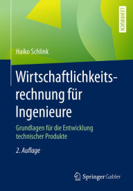 Title: Wirtschaftlichkeitsrechnung für Ingenieure: Grundlagen für die Entwicklung technischer Produkte, Author: Haiko Schlink