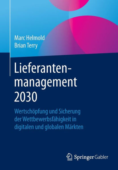 Lieferantenmanagement 2030: Wertschï¿½pfung und Sicherung der Wettbewerbsfï¿½higkeit in digitalen und globalen Mï¿½rkten