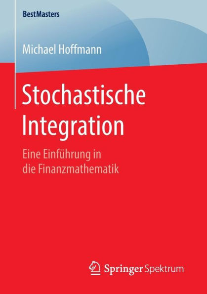 Stochastische Integration: Eine Einfï¿½hrung in die Finanzmathematik