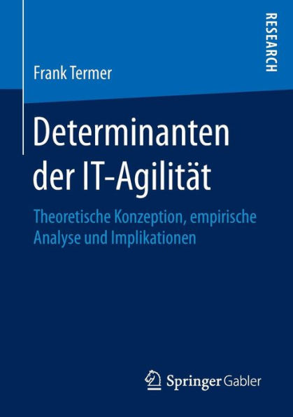 Determinanten der IT-Agilitï¿½t: Theoretische Konzeption, empirische Analyse und Implikationen