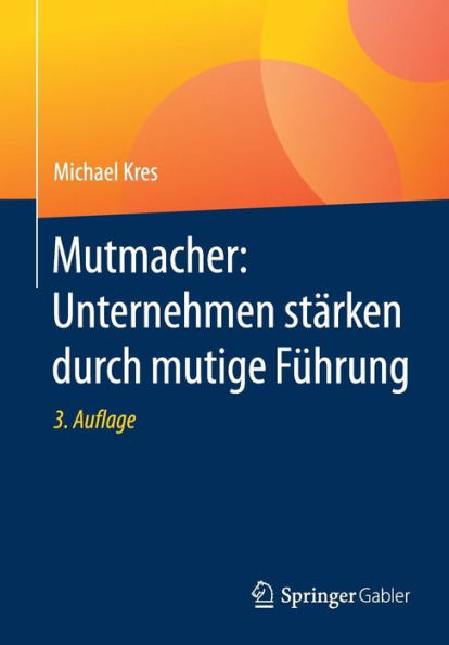 Mutmacher: Unternehmen stï¿½rken durch mutige Fï¿½hrung