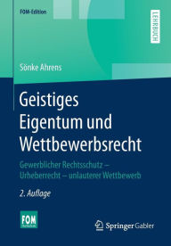 Title: Geistiges Eigentum und Wettbewerbsrecht: Gewerblicher Rechtsschutz - Urheberrecht - unlauterer Wettbewerb, Author: Sïnke Ahrens