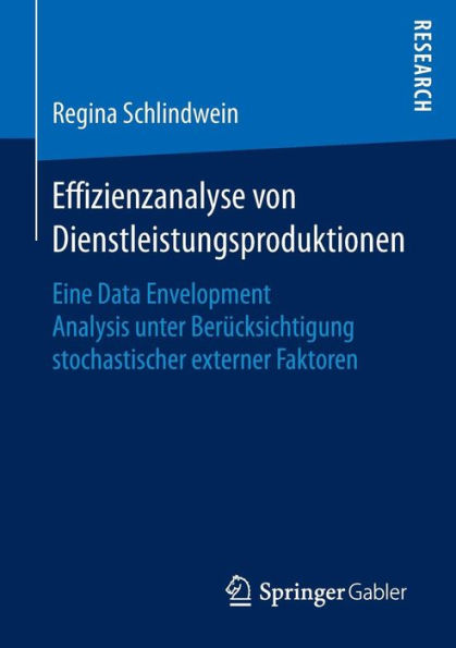 Effizienzanalyse von Dienstleistungsproduktionen: Eine Data Envelopment Analysis unter Berücksichtigung stochastischer externer Faktoren