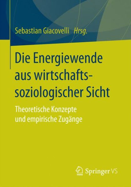 Die Energiewende aus wirtschaftssoziologischer Sicht: Theoretische Konzepte und empirische Zugänge