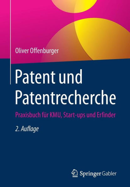 Patent und Patentrecherche: Praxisbuch fï¿½r KMU, Start-ups und Erfinder