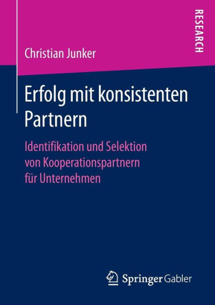 Erfolg mit konsistenten Partnern: Identifikation und Selektion von Kooperationspartnern fï¿½r Unternehmen