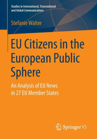 Title: EU Citizens in the European Public Sphere: An Analysis of EU News in 27 EU Member States, Author: Stefanie Walter