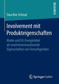 Title: Involvement mit Produkteigenschaften: Marke und EU-Energielabel als involvementauslösende Eigenschaften von Fernsehgeräten, Author: Sina Kim Schmal