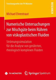Title: Numerische Untersuchungen zur Mischgüte beim Rühren von viskoplastischen Fluiden: Strömungssimulation für die Analyse von gerührten, rheologisch komplexen Fluiden, Author: Michael Ehrentraut