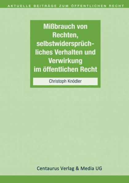 Missbrauch von Rechten, selbstwidersprüchliches Verhalten und Verwirkung im öffentlichen Recht