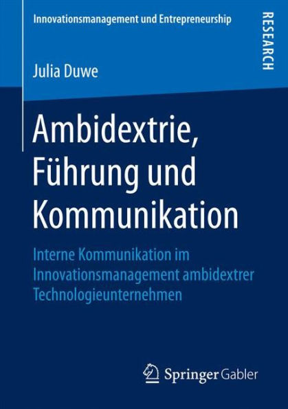 Ambidextrie, Führung und Kommunikation: Interne Kommunikation im Innovationsmanagement ambidextrer Technologieunternehmen