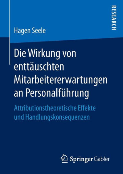 Die Wirkung von enttï¿½uschten Mitarbeitererwartungen an Personalfï¿½hrung: Attributionstheoretische Effekte und Handlungskonsequenzen