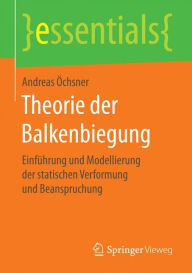 Title: Theorie der Balkenbiegung: Einführung und Modellierung der statischen Verformung und Beanspruchung, Author: Andreas Öchsner