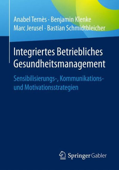 Integriertes Betriebliches Gesundheitsmanagement: Sensibilisierungs-, Kommunikations- und Motivationsstrategien
