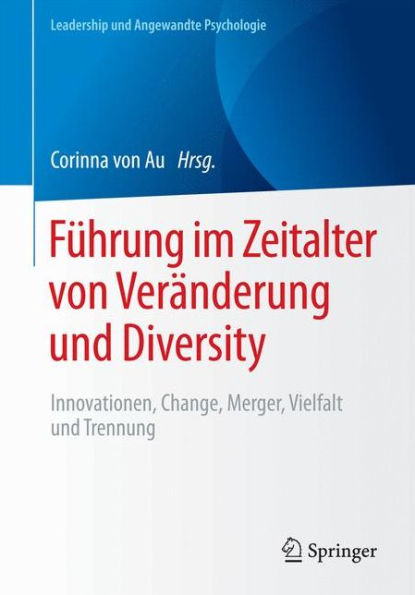 Fï¿½hrung im Zeitalter von Verï¿½nderung und Diversity: Innovationen, Change, Merger, Vielfalt und Trennung