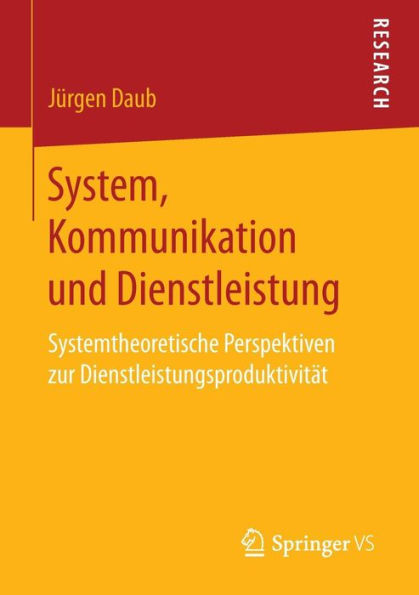 System, Kommunikation und Dienstleistung: Systemtheoretische Perspektiven zur Dienstleistungsproduktivitï¿½t