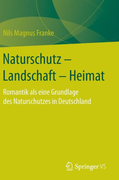 Naturschutz - Landschaft - Heimat: Romantik als eine Grundlage des Naturschutzes in Deutschland