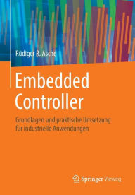 Title: Embedded Controller: Grundlagen und praktische Umsetzung fï¿½r industrielle Anwendungen, Author: Rïdiger R. Asche
