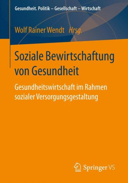 Soziale Bewirtschaftung von Gesundheit: Gesundheitswirtschaft im Rahmen sozialer Versorgungsgestaltung