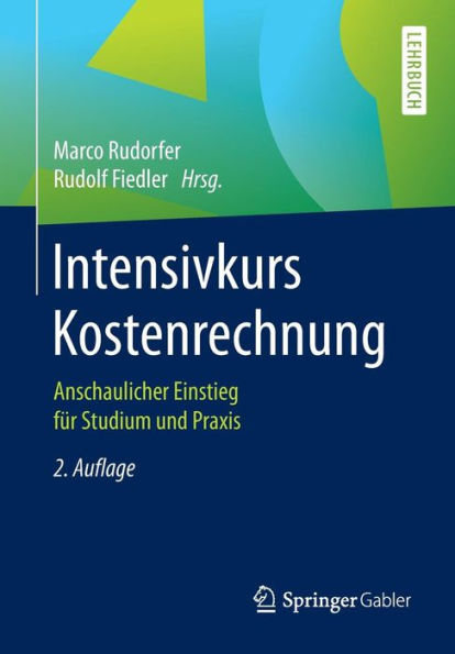 Intensivkurs Kostenrechnung: Anschaulicher Einstieg für Studium und Praxis