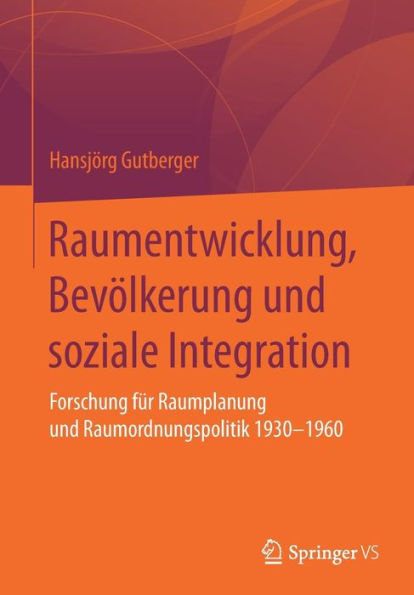 Raumentwicklung, Bevölkerung und soziale Integration: Forschung für Raumplanung und Raumordnungspolitik 1930-1960