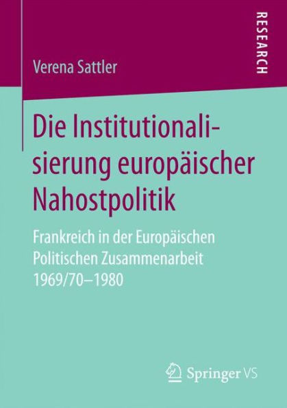 Die Institutionalisierung europäischer Nahostpolitik: Frankreich in der Europäischen Politischen Zusammenarbeit 1969/70-1980