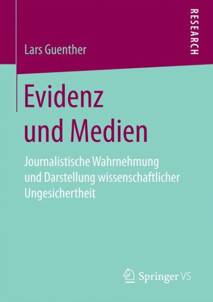 Evidenz und Medien: Journalistische Wahrnehmung und Darstellung wissenschaftlicher Ungesichertheit