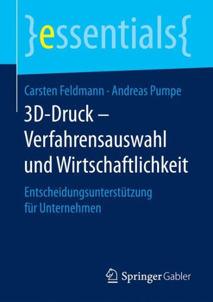 3D-Druck - Verfahrensauswahl und Wirtschaftlichkeit: Entscheidungsunterstützung für Unternehmen