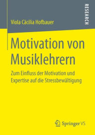 Title: Motivation von Musiklehrern: Zum Einfluss der Motivation und Expertise auf die Stressbewältigung, Author: Viola Cäcilia Hofbauer
