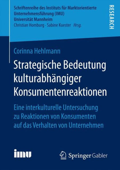 Strategische Bedeutung kulturabhï¿½ngiger Konsumentenreaktionen: Eine interkulturelle Untersuchung zu Reaktionen von Konsumenten auf das Verhalten von Unternehmen