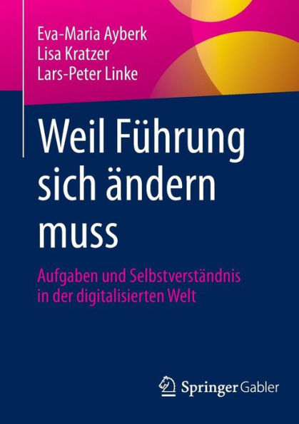 Weil Fï¿½hrung sich ï¿½ndern muss: Aufgaben und Selbstverstï¿½ndnis in der digitalisierten Welt