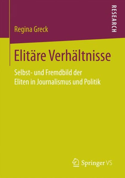 Elitäre Verhältnisse: Selbst- und Fremdbild der Eliten in Journalismus und Politik