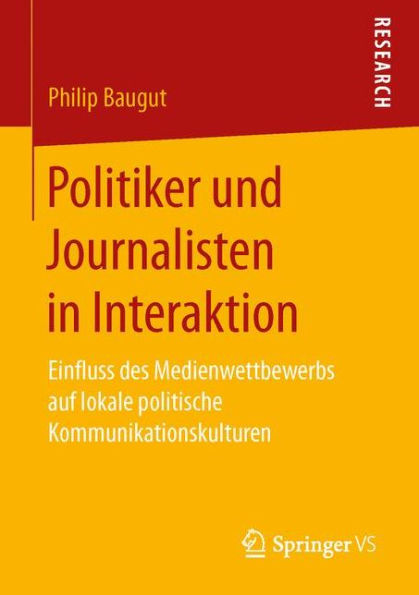 Politiker und Journalisten in Interaktion: Einfluss des Medienwettbewerbs auf lokale politische Kommunikationskulturen
