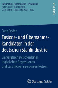 Title: Fusions- und Übernahmekandidaten in der deutschen Stahlindustrie: Ein Vergleich zwischen binär logistischen Regressionen und künstlichen neuronalen Netzen, Author: Fatih Önder