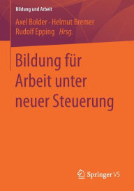 Title: Bildung für Arbeit unter neuer Steuerung, Author: Axel Bolder