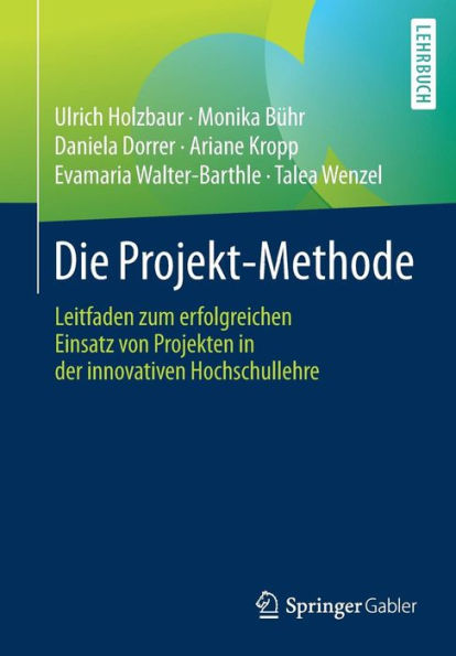 Die Projekt-Methode: Leitfaden zum erfolgreichen Einsatz von Projekten in der innovativen Hochschullehre