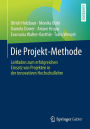 Die Projekt-Methode: Leitfaden zum erfolgreichen Einsatz von Projekten in der innovativen Hochschullehre