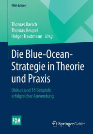 Title: Die Blue-Ocean-Strategie in Theorie und Praxis: Diskurs und 16 Beispiele erfolgreicher Anwendung, Author: Thomas Barsch