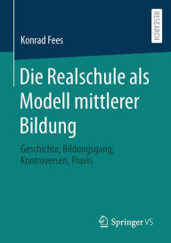 Title: Die Realschule als Modell mittlerer Bildung: Geschichte, Bildungsgang, Kontroversen, Praxis, Author: Konrad Fees