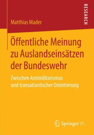 Title: Öffentliche Meinung zu Auslandseinsätzen der Bundeswehr: Zwischen Antimilitarismus und transatlantischer Orientierung, Author: Matthias Mader